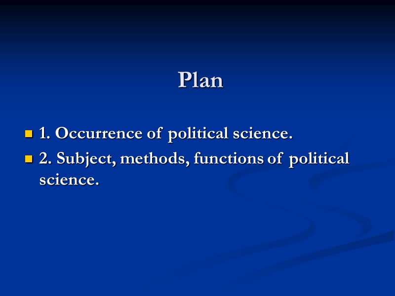 Plan 1. Occurrence of political science. 2. Subject, methods, functions of political science.